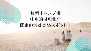 無料キャンプ場で車中泊は可能？関東エリアのおすすめスポットを徹底まとめ！