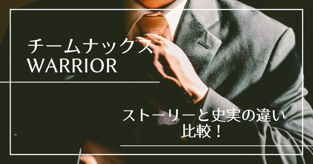 【チームナックス】『WARRIOR』のストーリーと史実の違いを比較調査！