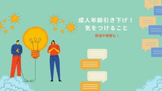 成人年齢引き下げで気をつけること！飲酒や喫煙・お金のトラブルに要注意！